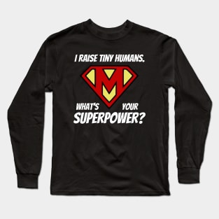 I Raise Tiny Humans; What's Your Superpower? Long Sleeve T-Shirt